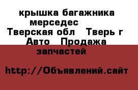 крышка багажника мерседес w140 - Тверская обл., Тверь г. Авто » Продажа запчастей   
